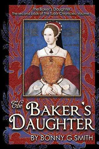 The Baker's Daughter, Volume 1: The second book of the Tudor Chronicles, Volume 1 (Tudor Chronicles)