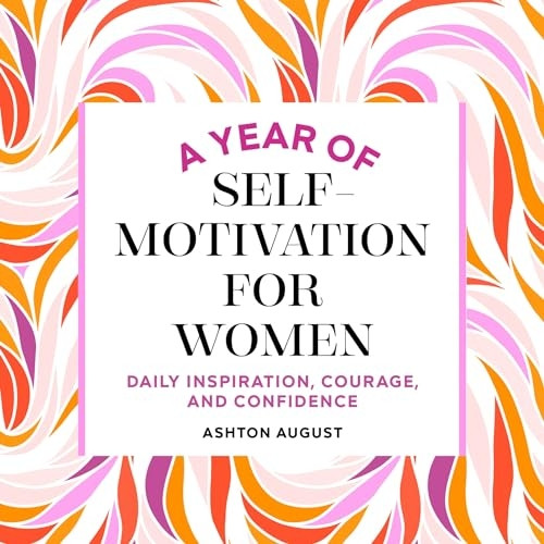 A Year of Self Motivation for Women: Daily Inspiration, Courage, and Confidence (Year of Daily Reflections)