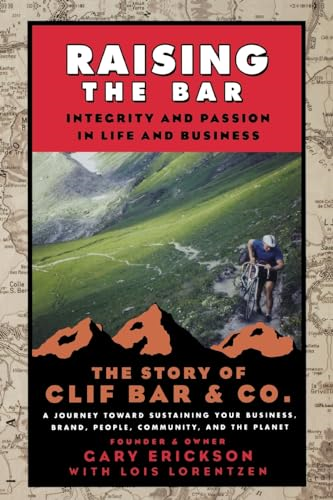 Raising the Bar: Integrity and Passion in Life and Business: the Story of Clif Bar Inc.