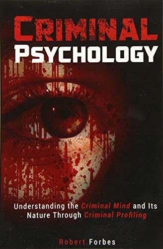 Criminal Psychology: Understanding the Criminal Mind and Its Nature Through Criminal Profiling