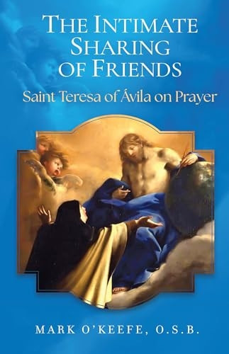 The Intimate Sharing of Friends: Saint Teresa of ivila on Prayer