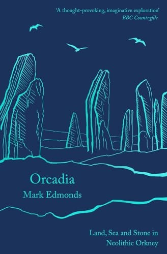 Orcadia: Land, Sea and Stone in Neolithic Orkney