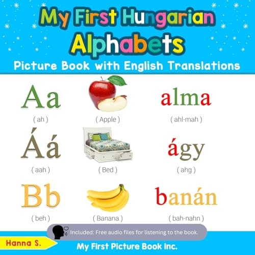 My First Hungarian Alphabets Picture Book with English Translations: Bilingual Early Learning & Easy Teaching Hungarian Books for Kids (Teach & Learn Basic Hungarian Words for Children)
