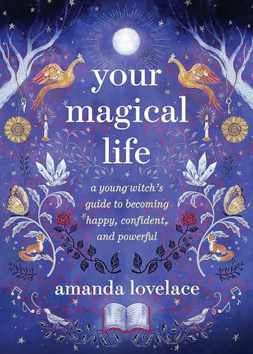 Your Magical Life: A Young  Witch's Guide to Becoming  Happy, Confident, and  Powerful