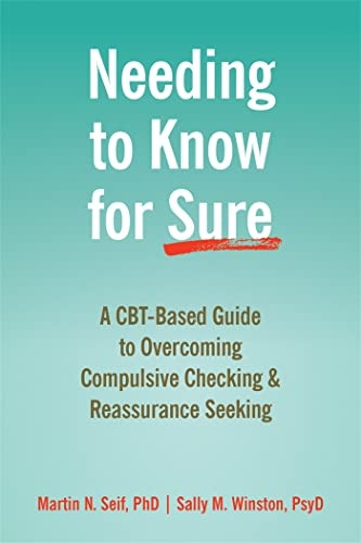Needing to Know for Sure: A CBT-Based Guide to Overcoming Compulsive Checking and Reassurance Seeking
