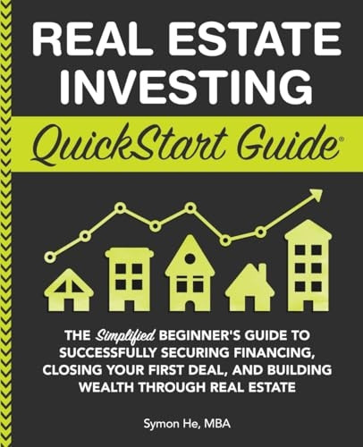 Real Estate Investing QuickStart Guide: The Simplified Beginner's Guide to Successfully Securing Financing, Closing Your First Deal, and Building Wealth Through Real Estate (QuickStart Guides)