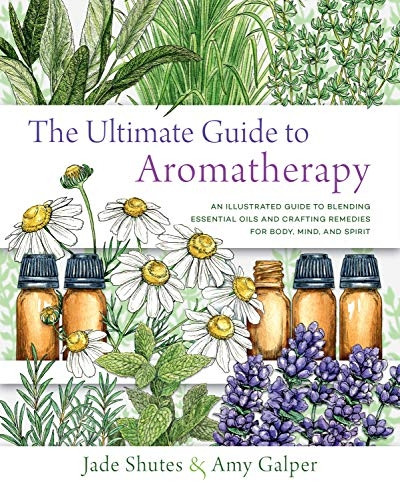 The Ultimate Guide to Aromatherapy: An Illustrated guide to blending essential oils and crafting remedies for body, mind, and spirit (The Ultimate Guide to...)