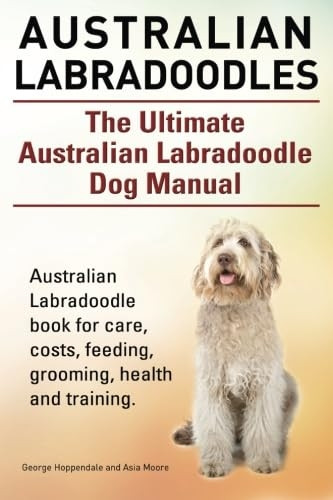 Australian Labradoodles. The Ultimate Australian Labradoodle Dog Manual. Australian Labradoodle book for care,...
