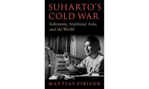 Suharto's Cold War: Indonesia, Southeast Asia, and the World (OXFORD STUDIES IN INTL HISTORY SERIES)
