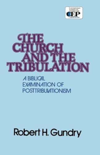 Church and the Tribulation: A Biblical Examination of Posttribulationism