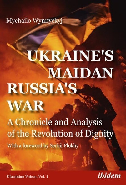 Ukraine's Maidan, Russia's War: AChronicle and Analysis of theRevolution of Dignity