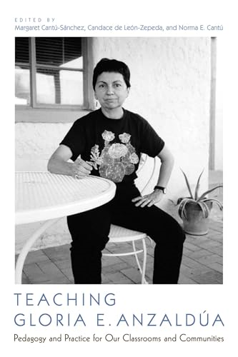 Teaching Gloria E. Anzaldua: Pedagogy and Practice for Our Classrooms and Communities