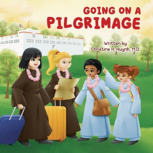Going on a Pilgrimage: Teach Kids The Virtues Of Patience, Kindness, And Gratitude From A Buddhist Spiritual Journey - For Children To Experience Their Own Pilgrimage in Buddhism! (Bringing the Buddha's Teachings Into Practice)