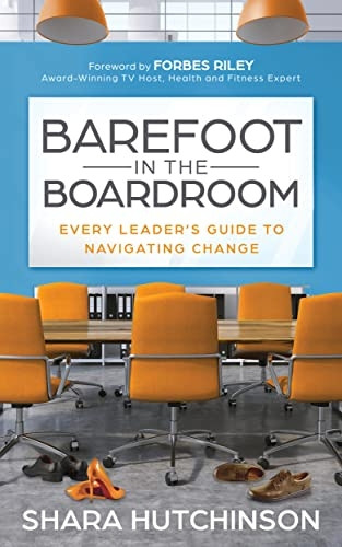 Barefoot in the Boardroom: Every Leader's Guide to Navigating Change