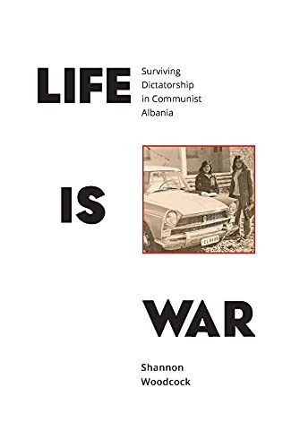 Life is War: Surviving  - Dictatorship in Communist  - Albania