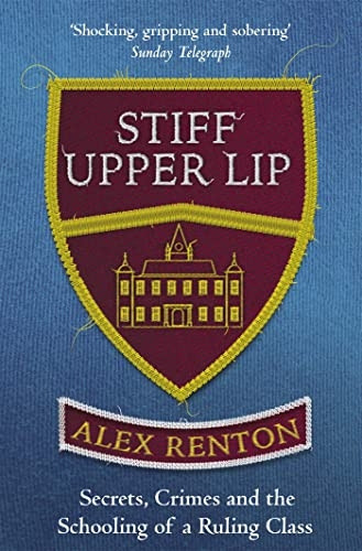 Stiff Upper Lip: Secrets,Crimes and the Schooling of aRuling Class