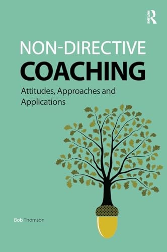 Non-Directive Coaching: Attitudes, Approaches and Applications (Coaching and Mentoring)
