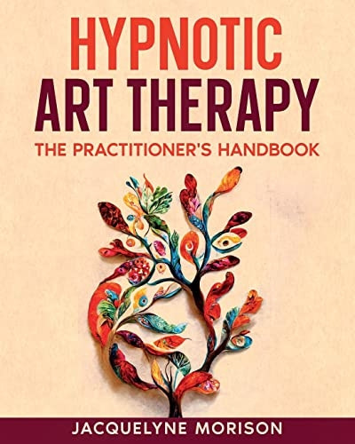 Hypnotic Art therapy: The Practitioner's Handbook