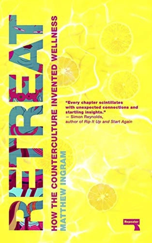 Retreat: How the Counterculture invented Wellness