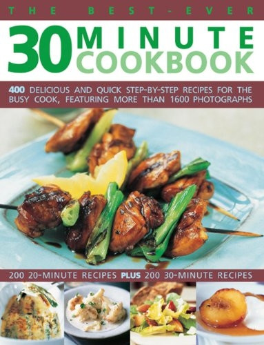 The Best-ever 30 Minute Cookbook: 400 Delicious and Quick Step-by-step Recipes for the Busy Cook