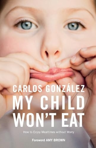 My Child Won't Eat: How to Enjoy Mealtimes without Worry