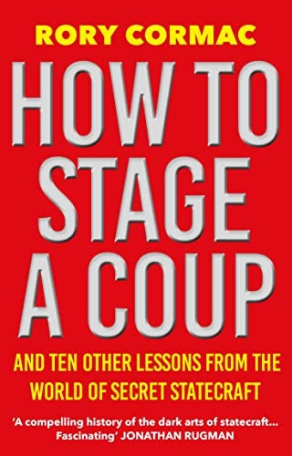 How to Stage a Coup: And Ten Other Lessons from the World of Secret Statecraft
