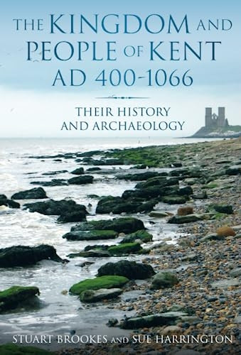 The Kingdom and People of Kent, AD 40-1066: Their History and Archaeology