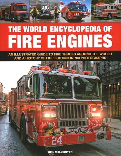 Fire Engines, The World Encyclopedia of: An illustrated guide to fire trucks around the world and a history of firefighting in 700 photographs