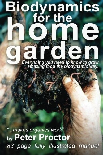 Biodynamics for the Home Garden: "Biodynamics makes organics work": 1