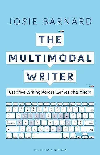 The Multimodal Writer: Creative Writing Across Genres and Media
