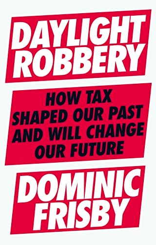Daylight Robbery: How Tax Shaped Our Past and Will Change Our Future