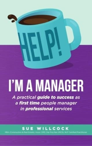 Help! I'm a Manager: A practical guide to success as a first time people manager in professional services