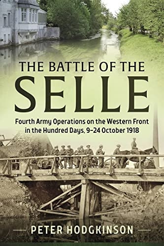 The Battle of the Selle: Fourth Army Operations on the Western Front in the Hundred Days 9-24 October 1918 (Wolverhampton Military Studies)
