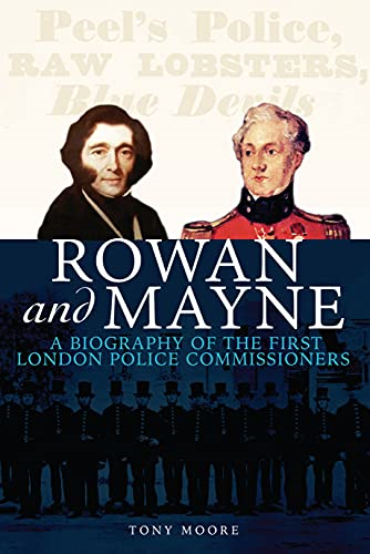 Rowan and Mayne: A Biography of the First London Police Commissioners
