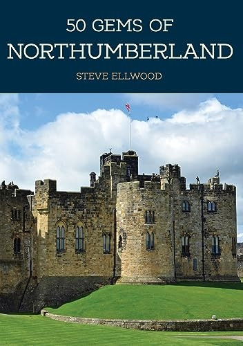 50 Gems of Northumberland: The History & Heritage of the Most Iconic Places (50 Gems)