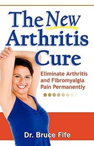 New Arthritis Cure: Eliminate Arthritis and Fibromyalgia Pain Permanently