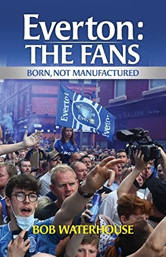 Everton: The Fans: Born, Not Manufactured
