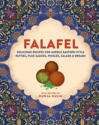 Falafel: Delicious Recipes for Middle Eastern-Style Patties, Plus Sauces, Pickles, Salads and Pitta