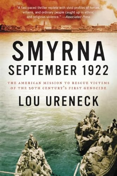 Smyrna, September 1922: The American Mission to Rescue Victims of the 20th Century's First Genocide