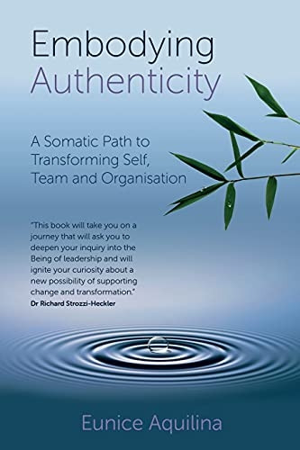 Embodying Authenticity: A  - Somatic Path to  - Transforming Self, Team and -  Organisation