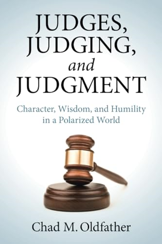 Judges, Judging, and  Judgment: Character, Wisdom,  and Humility in a  Polarized World