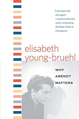 Why Arendt Matters (Why X Matters)