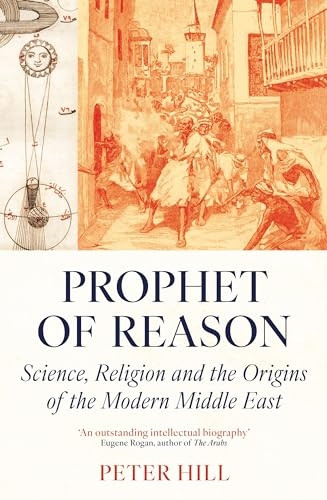 Prophet of Reason: Science, Religion and the Origins of the Modern Middle East