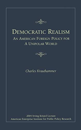 Democratic Realism: An American Foreign Policy for a Unipolar World (Irving Kristol Lecture)