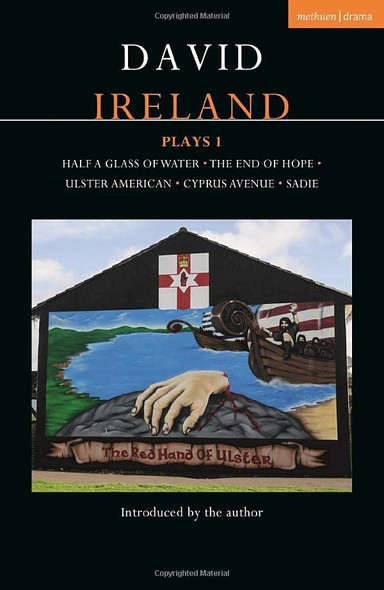 David Ireland Plays 1: Half a Glass of Water; The End of Hope; Ulster American; Cyprus Avenue; Sadie (Contemporary Dramatists)