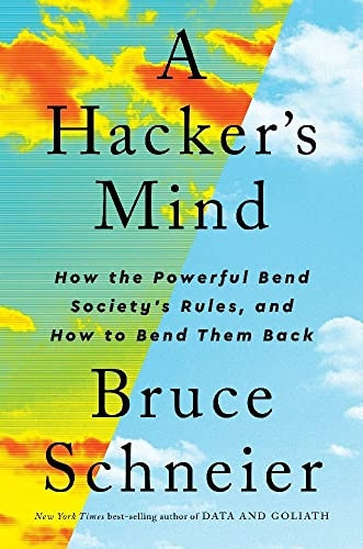 A Hacker's Mind: How the Powerful Bend Society's Rules, and How to Bend them Back