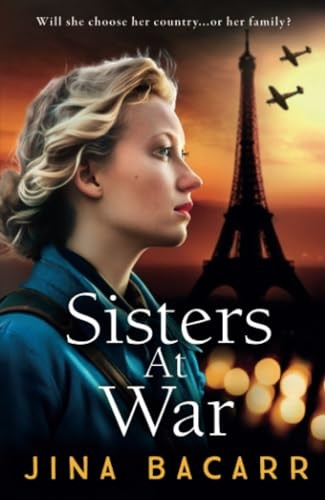 Sisters at War: The BRAND NEW utterly heartbreaking World War 2 historical novel by Jina Bacarr (Wartime Paris Sisters The)