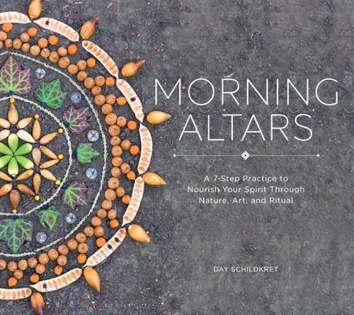 Morning Altars - A 7-Step Practice to Nourish Your Spirit through Nature, Art, and Ritual