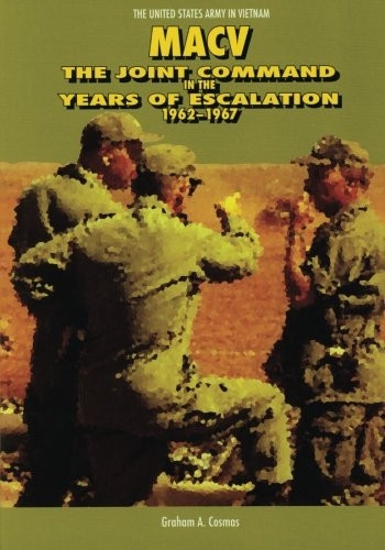 Macv: The Joint Command in the Years of Escalation, 1962-1967 (United States Army in Vietnam)