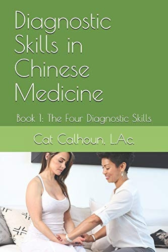Diagnostic Skills in Chinese Medicine: Book 1: The Four Diagnostic Skills (Chinese Medicine Basics)
